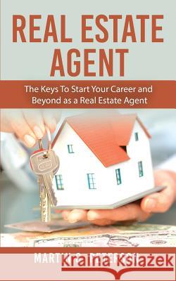 Real Estate Agent: The Keys To Start Your Career and Beyond as a Real Estate Agent Peterson, Martin G. 9781720818755 Createspace Independent Publishing Platform - książka