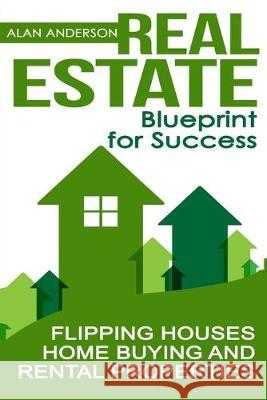 Real Estate: Blueprint for Success: Flipping Houses, Home Buying and Rental Properties Alan Anderson 9781694631183 Independently Published - książka