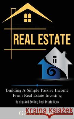 Real Estate: Building A Simple Passive Income From Real Estate Investing (Buying And Selling Real Estate Book) Gary Hall 9781989787618 Darren Wilson - książka