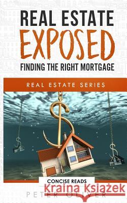 Real Estate Exposed: Finding the Right Mortgage Concise Reads Peter Oliver 9781792857799 Independently Published - książka