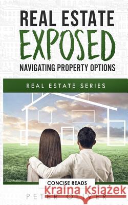 Real Estate Exposed: Navigating Property Options Concise Reads Peter Oliver 9781792857751 Independently Published - książka