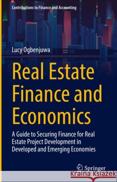 Real Estate Finance and Economics: A Guide to Securing Finance for Real Estate Project Development in Developed and Emerging Economies Lucy Ogbenjuwa 9783031219030 Springer - książka