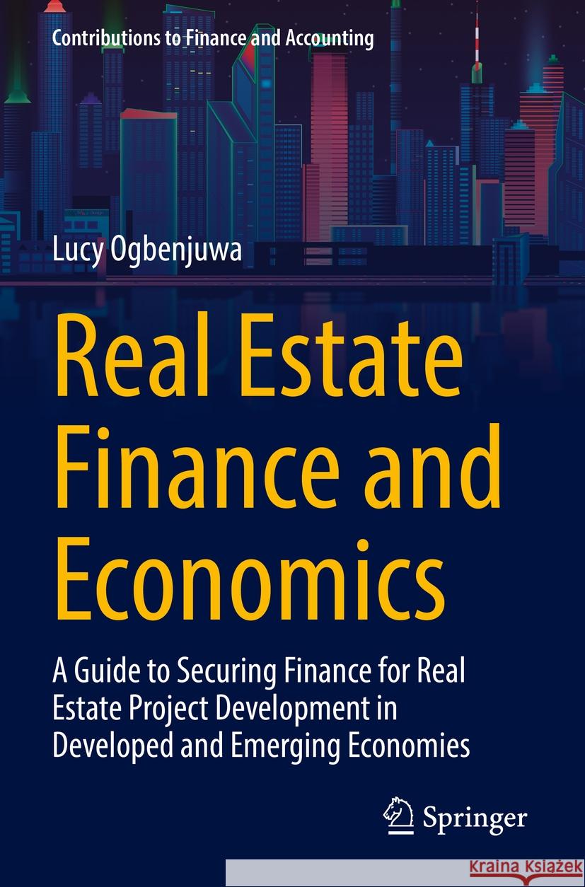 Real Estate Finance and Economics: A Guide to Securing Finance for Real Estate Project Development in Developed and Emerging Economies Lucy Ogbenjuwa 9783031219061 Springer - książka