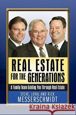 Real Estate for the Generations: A Family Team Guiding You Through Real Estate Loyal, Steve And Rick Messerschmidt 9781441523587 Xlibris Corporation - książka