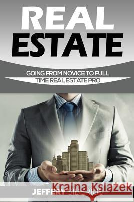 Real Estate: Going From Novice To Full Time Real Estate Pro Siberius, Jeffery 9781540572097 Createspace Independent Publishing Platform - książka