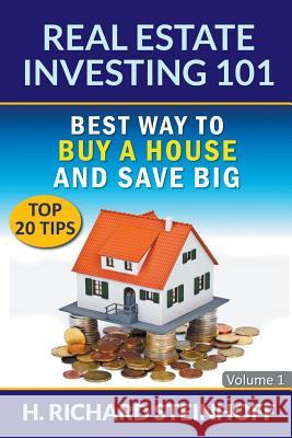 Real Estate Investing 101: Best Way to Buy a House and Save Big (Top 20 Tips) - Volume 1 H Richard Steinhoff   9781682120873 Biz Hub - książka