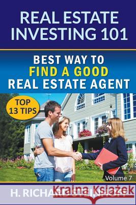 Real Estate Investing 101: Best Way to Find a Good Real Estate Agent (Top 13 Tips) - Volume 7 H Richard Steinhoff   9781682120859 Biz Hub - książka