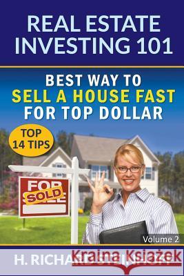 Real Estate Investing 101: Best Way to Sell a House Fast for Top Dollar (Top 14 Tips) - Volume 2 H Richard Steinhoff   9781682121016 Biz Hub - książka
