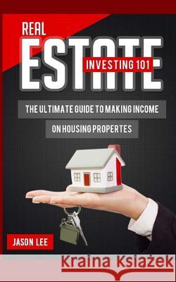 Real Estate Investing 101: The Ultimate Guide to Making Income on Housing Properties Jason Lee 9781517215873 Createspace Independent Publishing Platform - książka