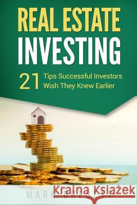 Real Estate Investing: 21 Tips Successful Investors Wish They Knew Earlier Mark Bresett 9781545033869 Createspace Independent Publishing Platform - książka