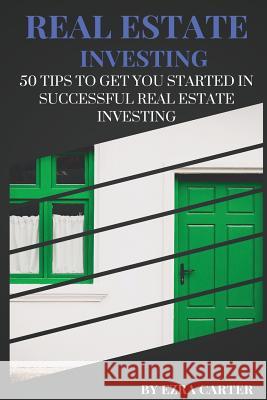 Real Estate Investing: 50 Tips To Get You Started In Successful Real Estate Investing (Real Estate, Passive Income, Real Estate Investing) Carter, Ezra 9781545479551 Createspace Independent Publishing Platform - książka