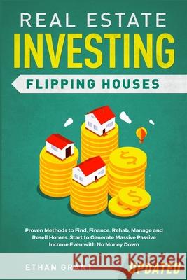Real Estate Investing: Flipping Houses (Updated): Proven Methods to Find, Finance, Rehab, Manage and Resell Homes. Start to Generate Massive Ethan Grant 9781951266585 Native Publisher - książka