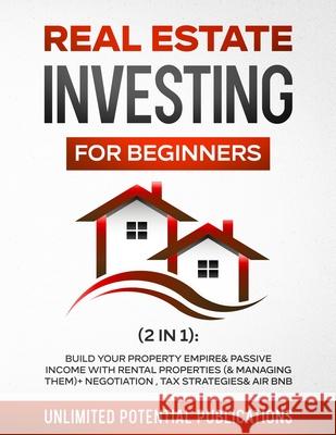 Real Estate Investing for Beginners (2 in 1): Build Your Property Empire & Passive Income With Rental Properties (& Managing Them) + Negotiation, Tax Unlimited Potentia 9781970182286 Pureture Wellness LLC - książka