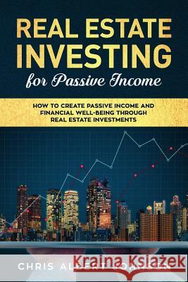 Real Estate Investing for Passive Income: How to Create Passive Income and Financial Well-Being Through Real Estate Investments Chris Albert Johnson 9781081092108 Independently Published - książka