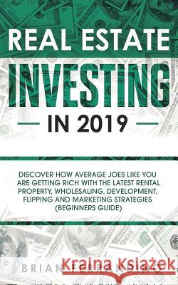 Real Estate Investing in 2019: Discover How Average Joes Like You are Getting Rich with the Latest Rental Property, Wholesaling, Development, Flippin Brian Ferrandino 9781950788194 Personal Development Publishing - książka