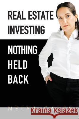 Real Estate Investing Nothing Held Back Nelya Calev   9781736261743 Nelya Calev - książka
