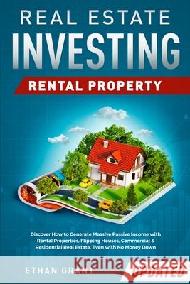 Real Estate Investing: Rental Property: Discover How to Generate Massive Income with Rental Properties, Flipping Houses, Commercial & Residen Grant, Ethan 9781952083761 Native Publisher - książka