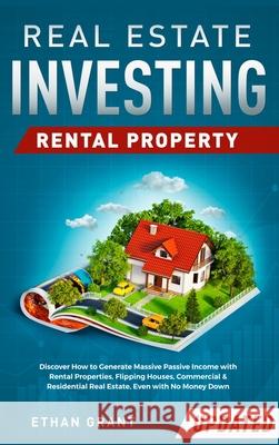 Real Estate Investing: Rental Property: Discover How to Generate Massive Income with Rental Properties, Flipping Houses, Commercial & Residen Grant, Ethan 9781952083778 Native Publisher - książka