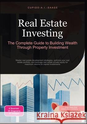 Real Estate Investing: The Complete Guide to Building Wealth Through Property Investment Cupido A. I. Saage Cupido A. I. Saage 9783691411690 Saage Media Gmbh - książka