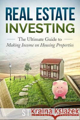 Real Estate Investing: The Ultimate Guide to Making Income on Housing Properties Stephen Baker 9781514886137 Createspace - książka