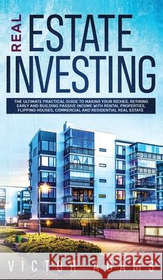 Real Estate Investing The Ultimate Practical Guide To Making your Riches, Retiring Early and Building Passive Income with Rental Properties, Flipping Victor Adams 9781914108747 Charlie Piper - książka