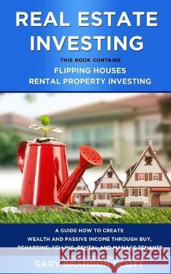 Real Estate Investing: This Book Contains Flipping Houses + Rental Property Investing. A Guide How to Create Wealth and Passive Income throug Gary Brandon Scott 9781688399556 Independently Published - książka