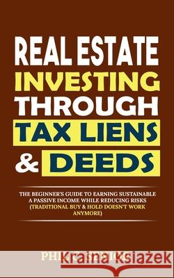 Real Estate Investing Through Tax Liens & Deeds: The Beginner's Guide To Earning Sustainable A Passive Income While Reducing Risks (Traditional Buy & Phil C. Senior 9781074062194 Independently Published - książka