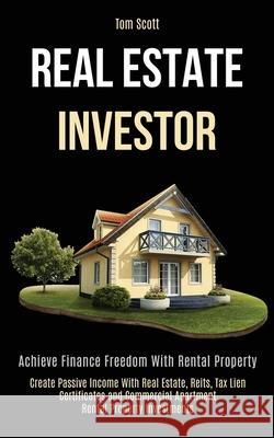 Real Estate Investor: Achieve Finance Freedom With Rental Property (Create Passive Income With Real Estate, Reits, Tax Lien Certificates and Tom Scott 9781989787960 Kevin Dennis - książka