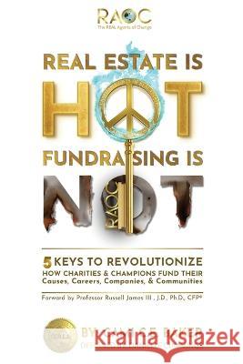 Real Estate is Hot Fundraising is Not: 5 Keys to Revolutionize How Charities & Champions Fund Causes, Careers, Companies & Communities Cami C. E. Baker 9781957013497 Transform Publishing - książka