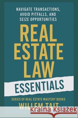 Real Estate Law Essentials: Navigate Transactions, Avoid Pitfalls, and Seize Opportunities Willem Tait 9798302431189 Independently Published - książka