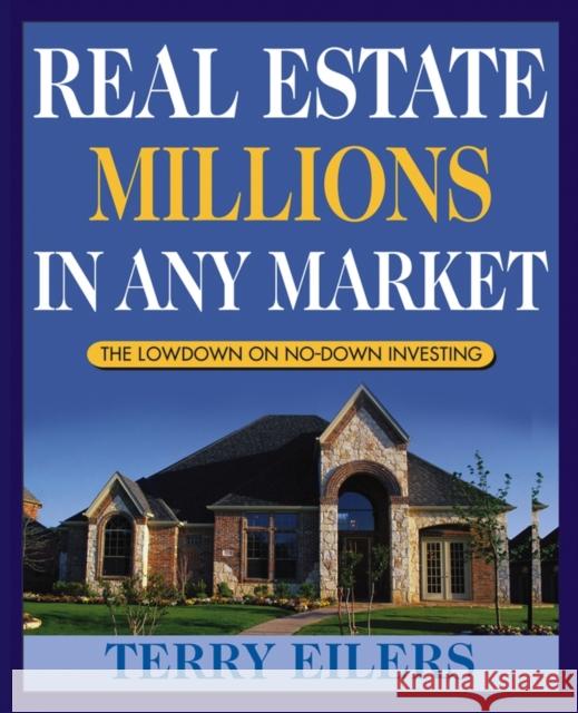 Real Estate Millions in Any Market: The Lowdown on No-Down Investing Eilers, Terry 9780471667612 John Wiley & Sons - książka