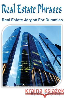 Real Estate Phrases: Real Estate Jargon For Dummies Jay, Harry 9781500670061 Createspace - książka