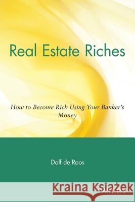 Real Estate Riches: How to Become Rich Using Your Banker's Money de Roos, Dolf 9780471711803 John Wiley & Sons - książka