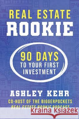 Real Estate Rookie: 90 Days to Your First Investment Ashley Kehr 9781947200845 Biggerpockets Publishing, LLC - książka