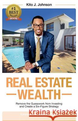 Real Estate Wealth: Remove the Guesswork from Investing and Create a Six-Figure Strategy Kito J. Johnson Lamar Tyler 9780998950235 Melchizedek Global Publishing - książka