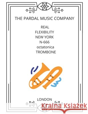 REAL FLEXIBILITY NEW YORK N-666 octatonica TROMBONE: London Jose Lopez Perez Pardal, Jose Pardal Merza, Pardal Music Company Pardal 9798584449926 Independently Published - książka