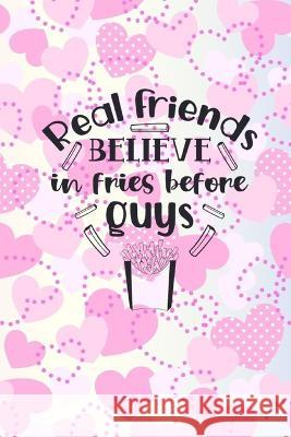 Real Friends Believe In Fries Before Guys: Friendship Gift Idea: Lined Journal Notebook Creations, Joyful 9780464466055 Blurb - książka