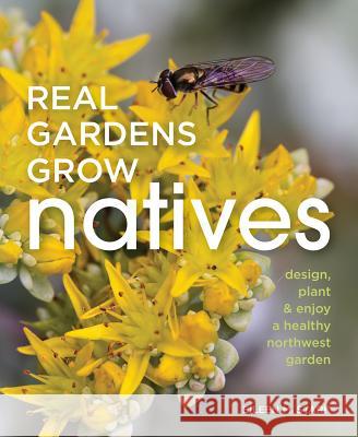 Real Gardens Grow Natives: Design, Plant, and Enjoy a Healthy Northwest Garden Stark, Eileen 9781594858666 Skipstone Press - książka