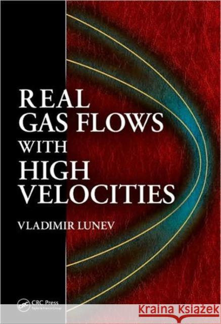 Real Gas Flows with High Velocities Vladimir V. Lunev 9781439804650 TAYLOR & FRANCIS LTD - książka