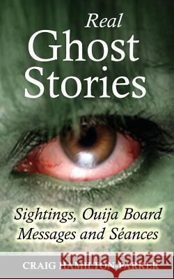 Real Ghost Stories - Sightings, Ouija Board Messages and Seances. Craig Hamilton-Parker 9781505512052 Createspace - książka