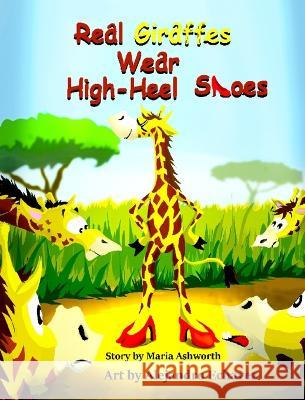 Real Giraffes Wear High-heel Shoes Maria Ashworth Alejandro Echavez  9781737177364 Big Belly Book Co. - książka