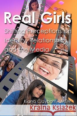 Real Girls: Shifting Perceptions on Identity, Relationships, and the Media Kiana Claybor Jessica Traylo Daniel Sergent 9780615399881 Real Girls - książka