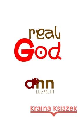 Real God - Ann Elizabeth Ann Elizabeth 9781985027701 Createspace Independent Publishing Platform - książka