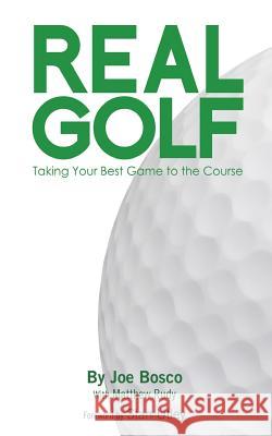 Real Golf: Taking Your Best Game to the Course Joe Bosco Matthew Rudy Chris Poston 9781494286477 Createspace - książka