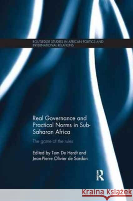 Real Governance and Practical Norms in Sub-Saharan Africa: The Game of the Rules Tom de Herdt Jean-Pierre Olivier de Sardan  9781138714410 Routledge - książka
