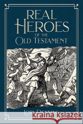 Real Heroes of the Old Testament Lori Denning 9781462142859 Cfi - książka