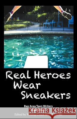 Real Heroes Wear Sneakers: Bay Area Teen Writers, Volume I Shu-Hsien Ho 9781461130260 Createspace - książka