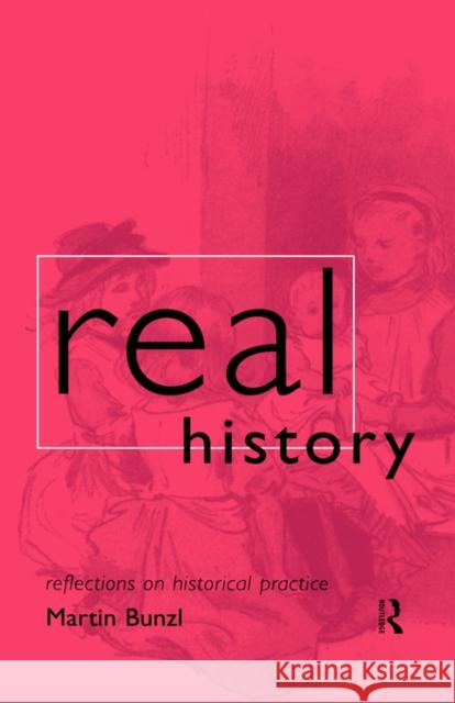 Real History: Reflections on Historical Practice Bunzl, Martin 9780415159623 Routledge - książka