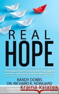 Real Hope: How Hope Drives Actions in Business, Leadership, and Real-World Victory Randy Dobbs Victoria Gallagher Richard Nongard 9781704841960 Independently Published - książka