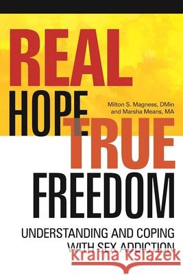 Real Hope, True Freedom: Understanding and Coping with Sex Addiction Milton Magness Marsha Means 9781942094302 Central Recovery Press - książka
